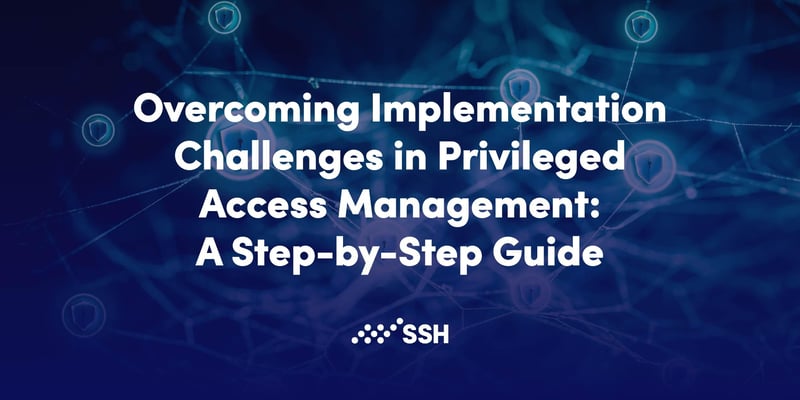 PAM implementation challenges, privileged access management implementation
