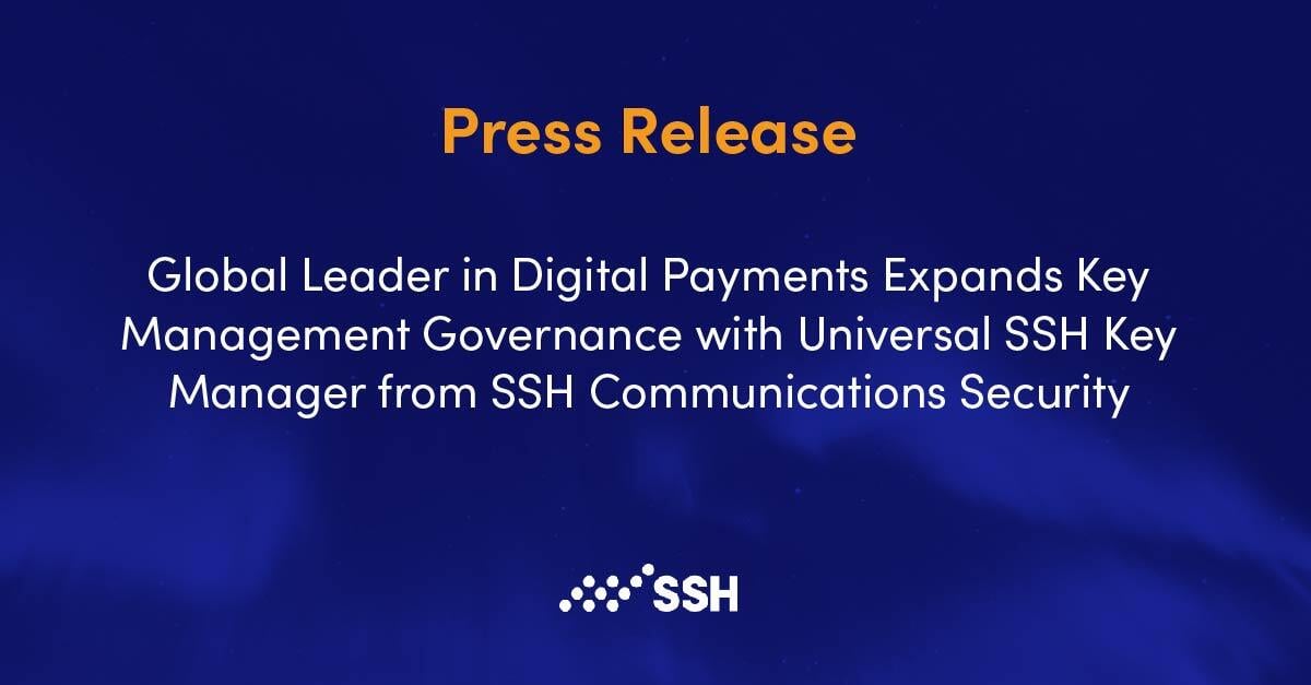 PRESS RELEASE: Global Leader in Digital Payments Expands Key Management Governance with Universal SSH Key Manager from SSH Communications Security