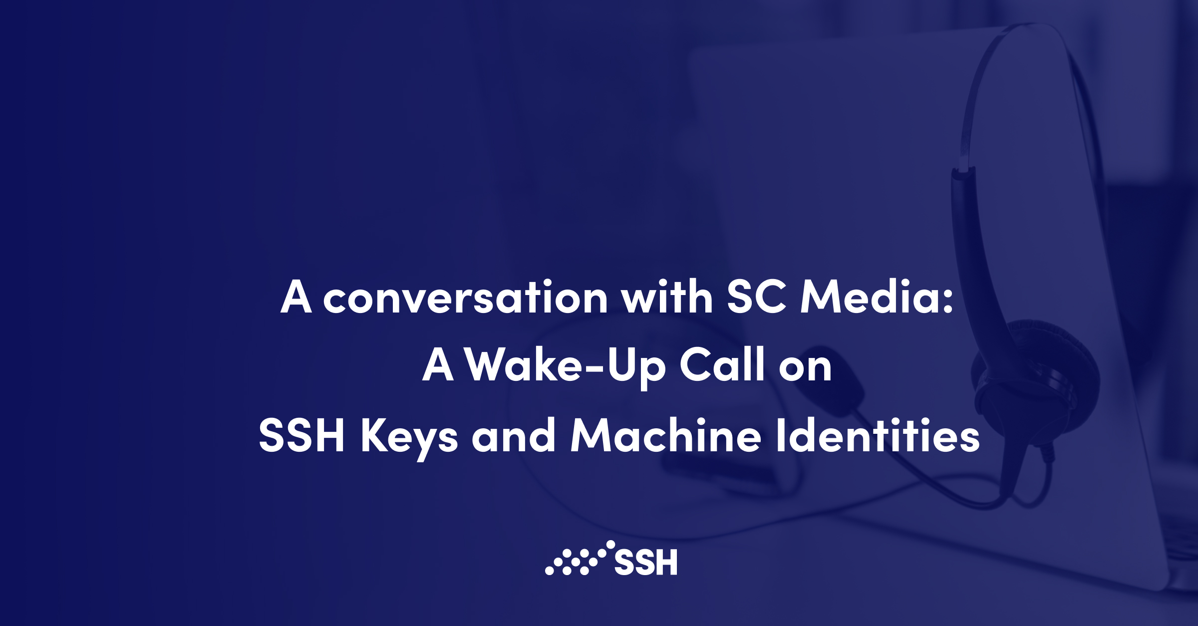 SC Media: A Wake-Up Call on SSH Keys and Machine Identities  | SSH