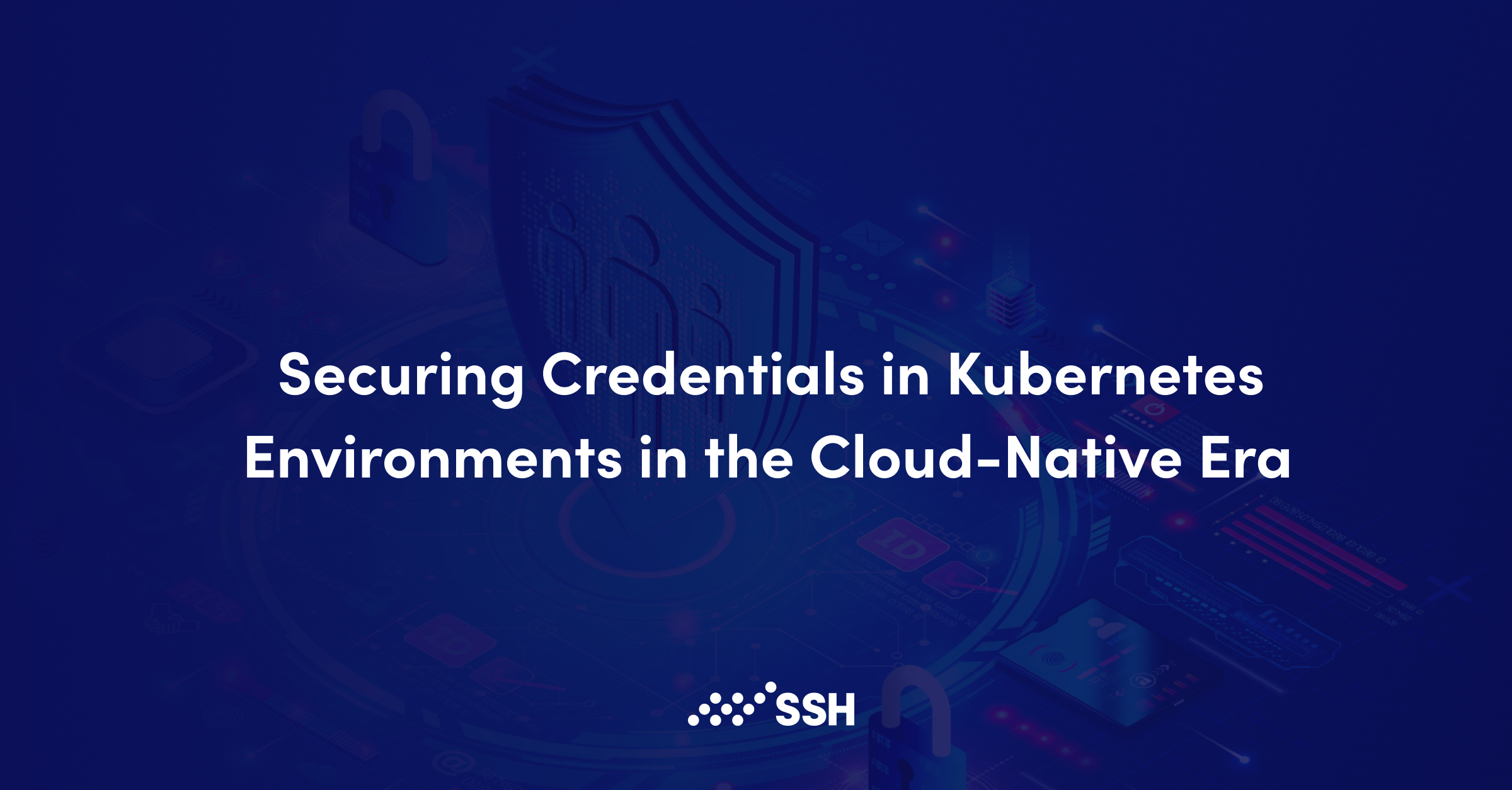Securing Credentials in Kubernetes Environments in the Cloud-Native Era