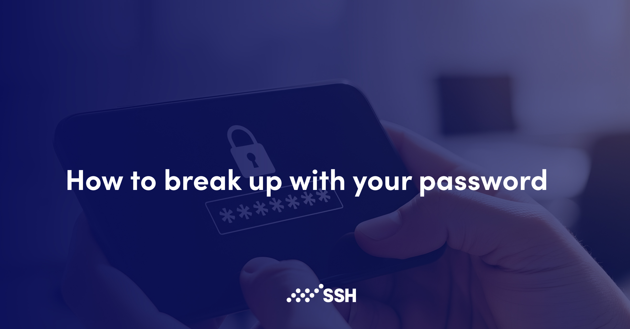 How to break up with your password