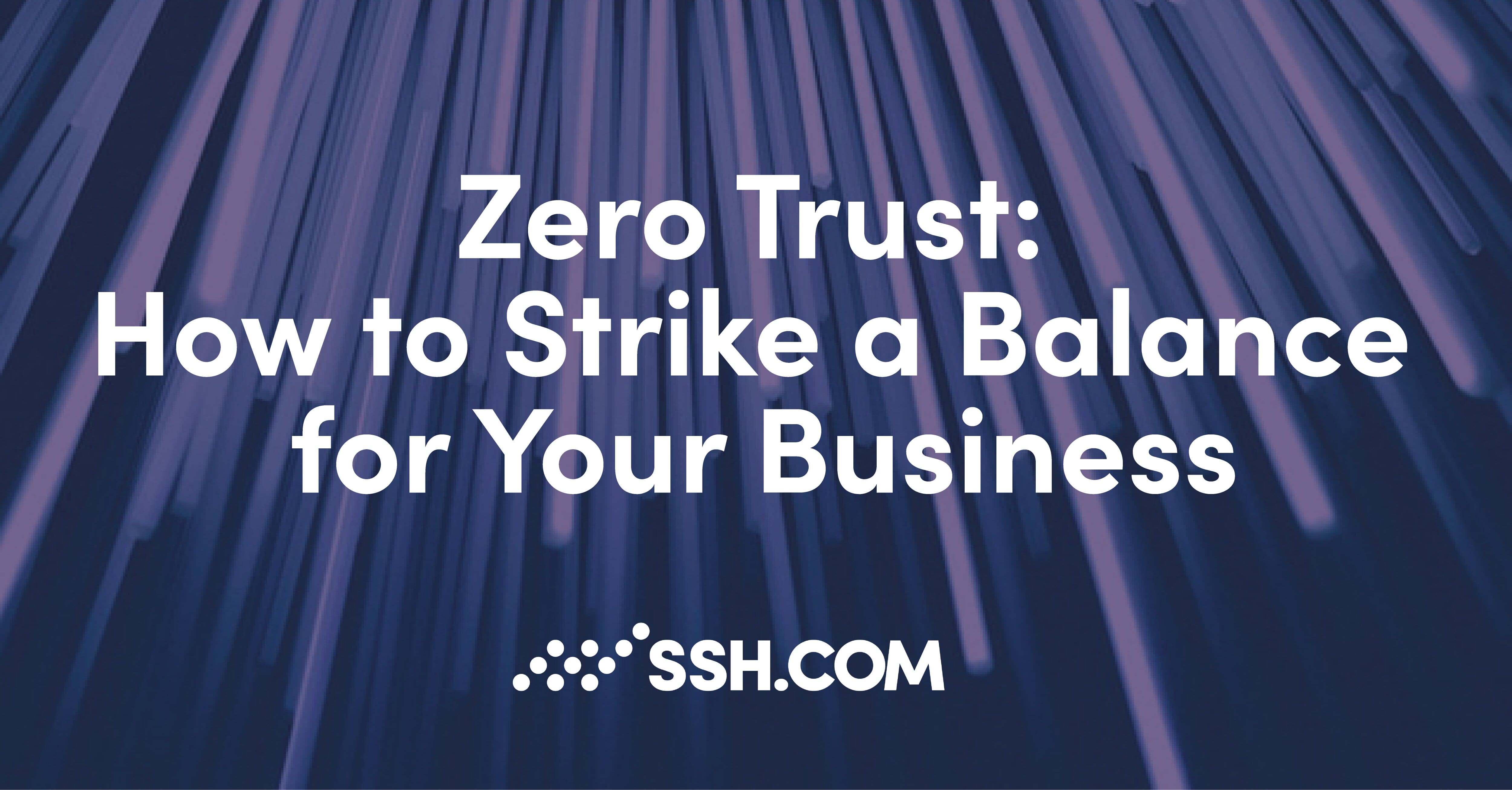 Zero Trust: How to Strike a Balance for Your Business