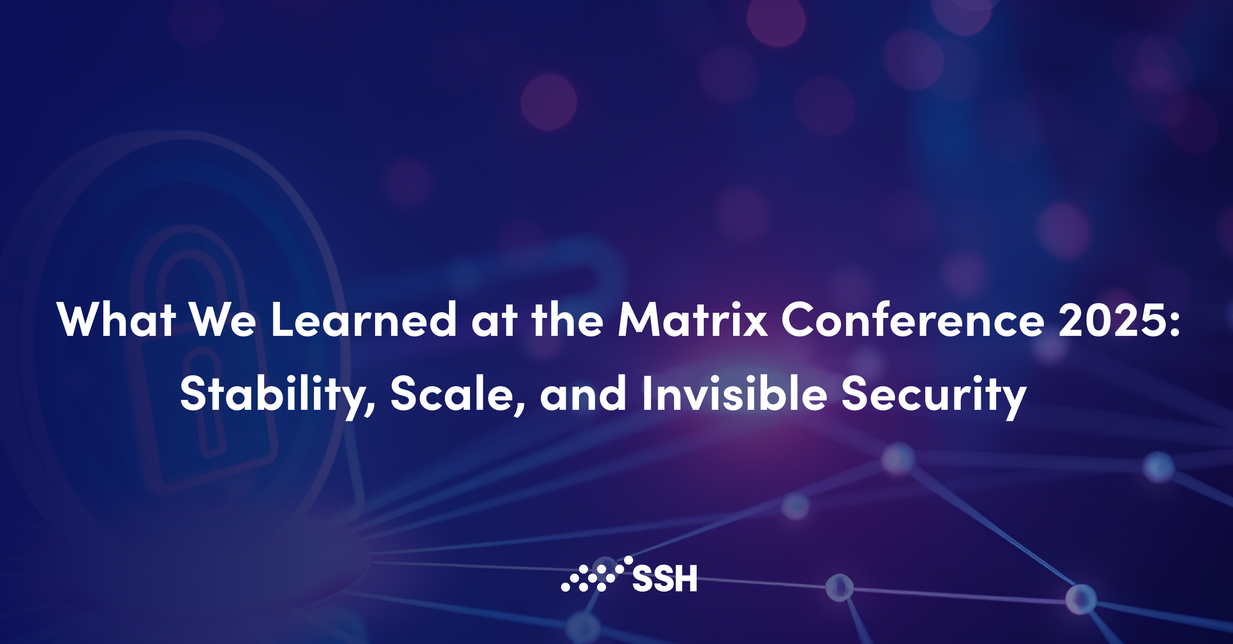 What We Learned at the Matrix Conference 2025  | SSH