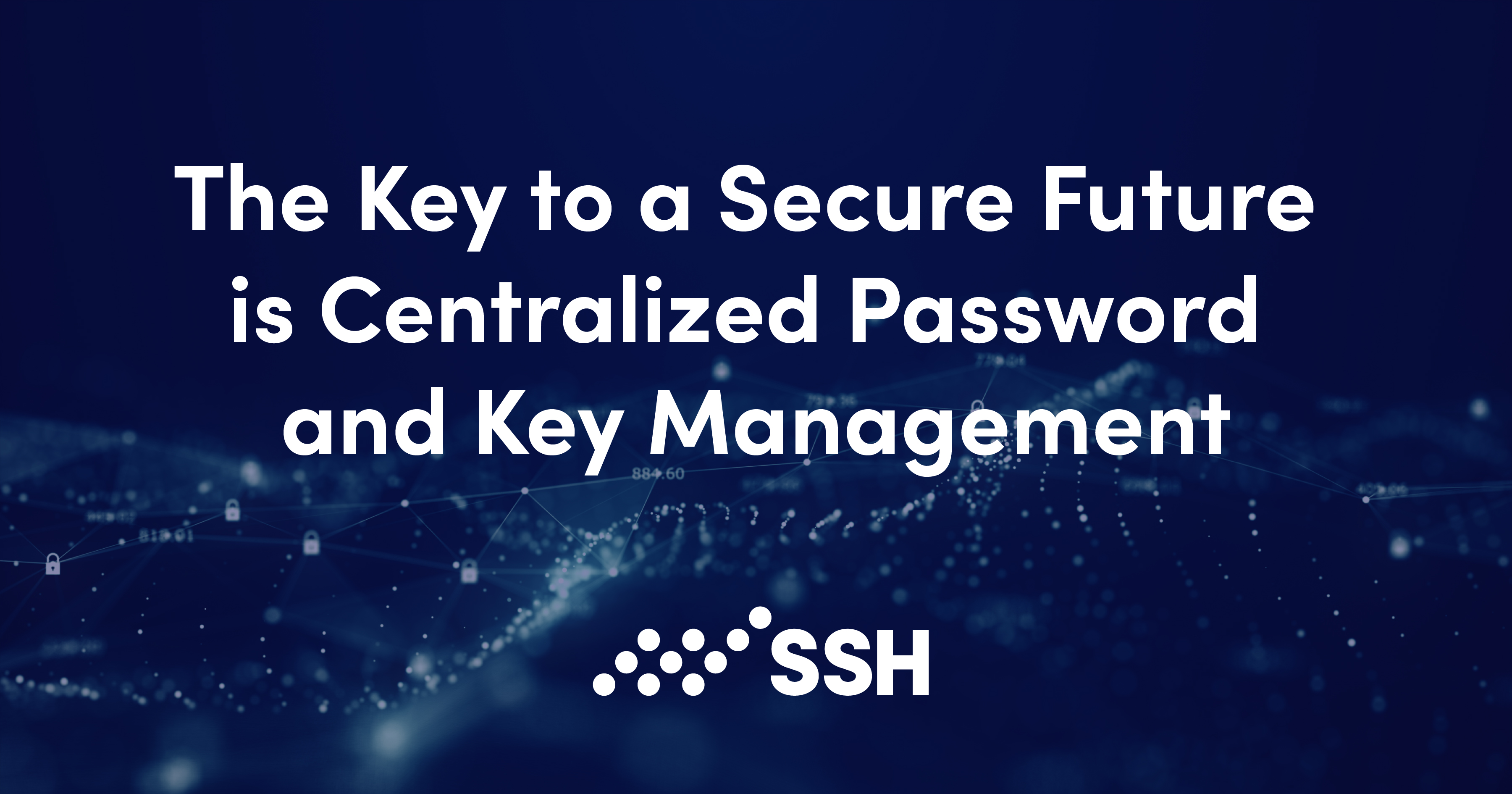 The Key to a Secure Future is Centralized Password and Key Management