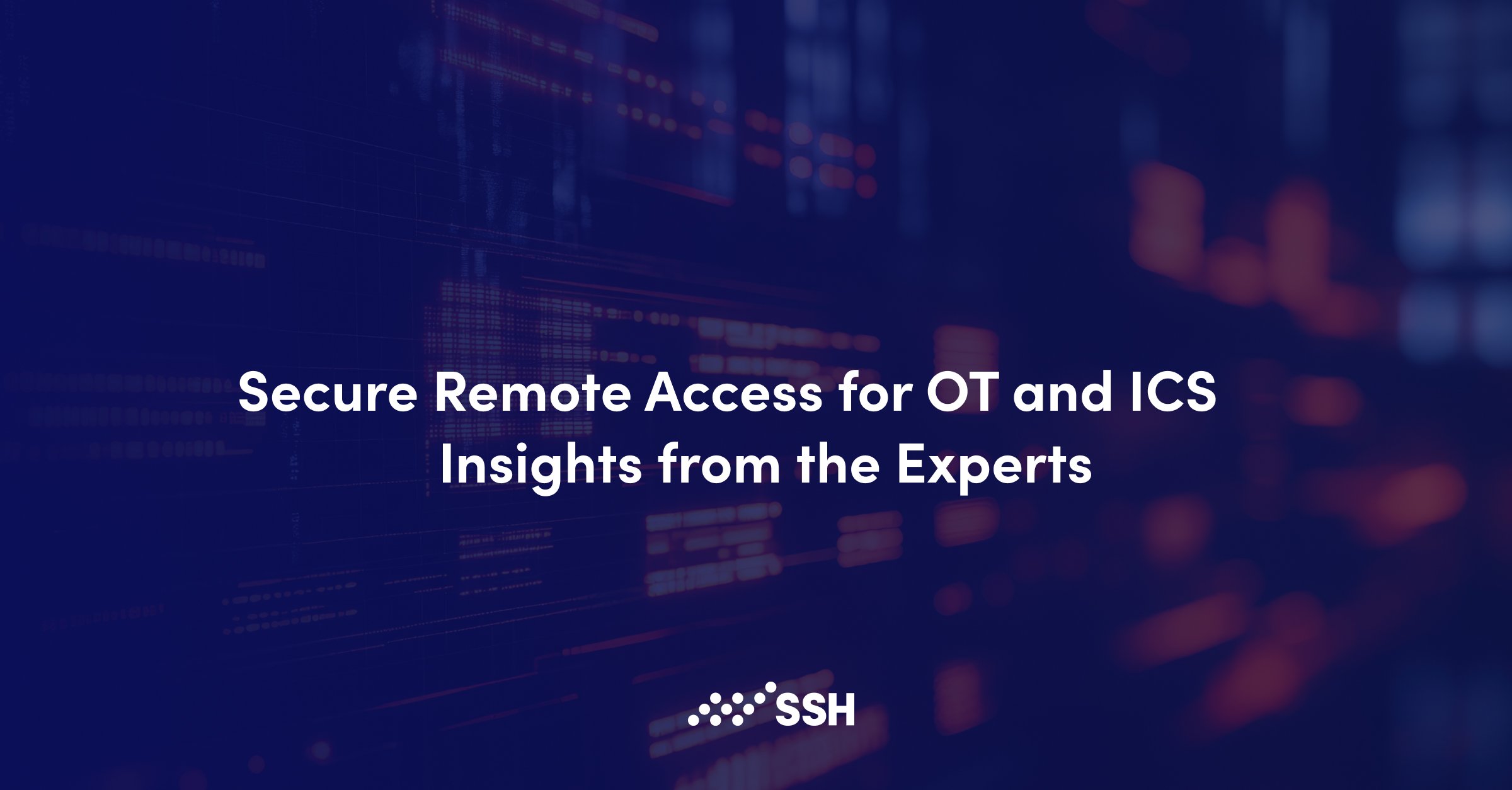 Secure Remote Access for OT and ICS: Insights from the Experts