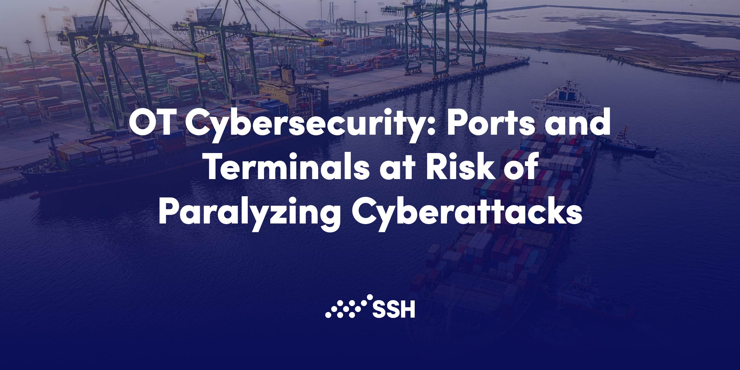 OT cybersecurity: Ports and terminals at risk of cyberattacks | SSH