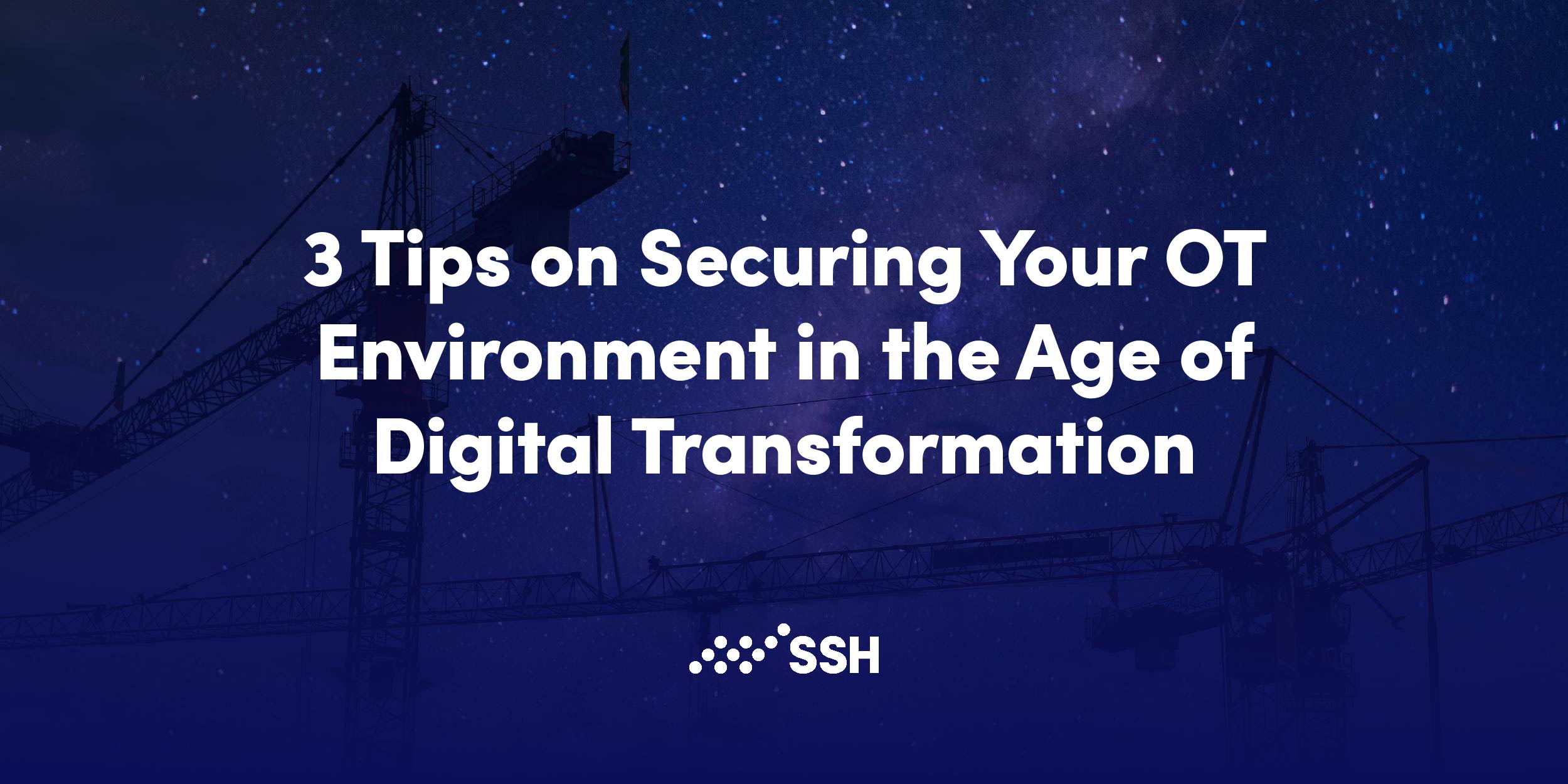 3 Tips on Securing Your OT Environment in the Age of Digital Transformation