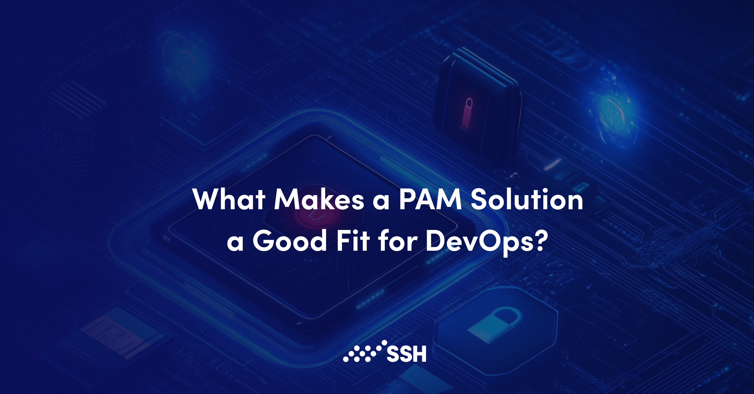 What Makes a PAM Solution a Good Fit for DevOps?  | SSH