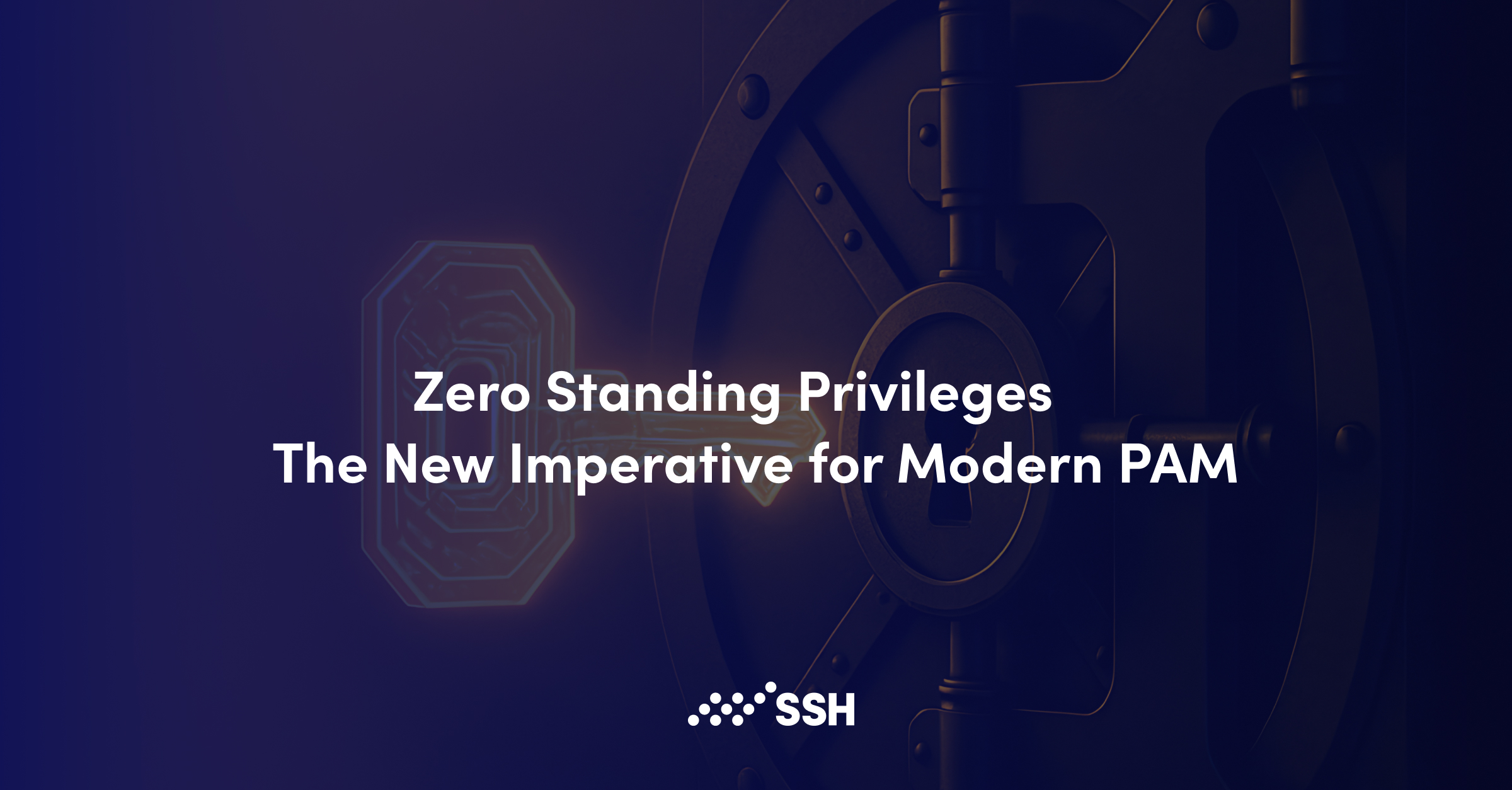 Zero Standing Privileges: The New Imperative for Modern PAM
