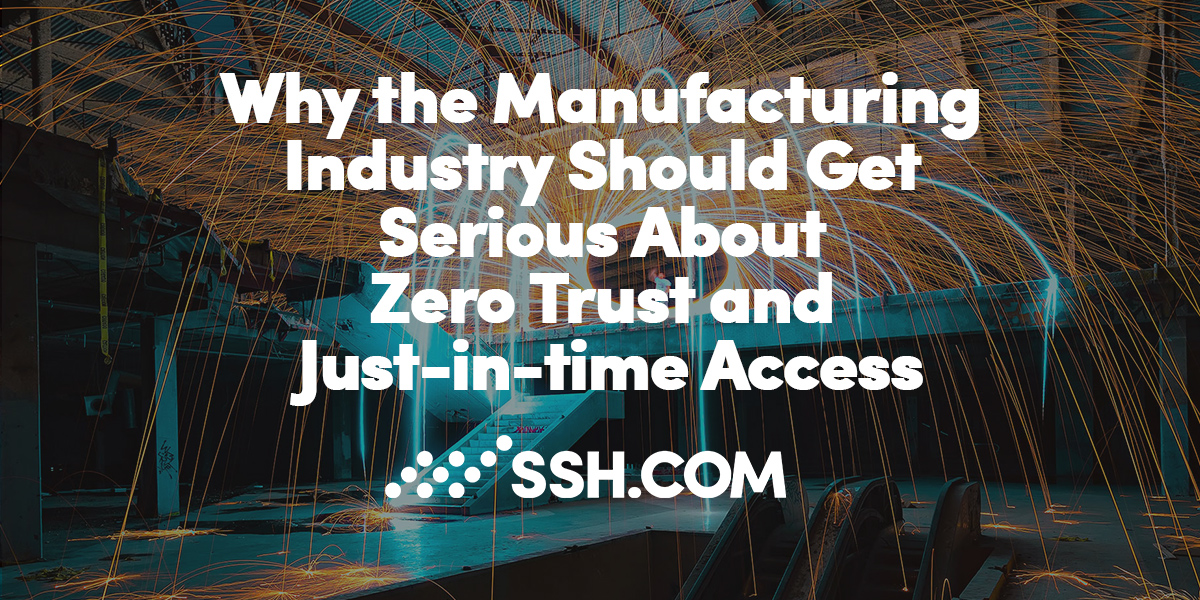 Why the Manufacturing Industry Should Get Serious About Zero Trust and Just-in-time Access